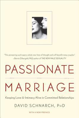 Passionate Marriage: Keeping Love and Intimacy Alive in Committed Relationships by David Schnarch